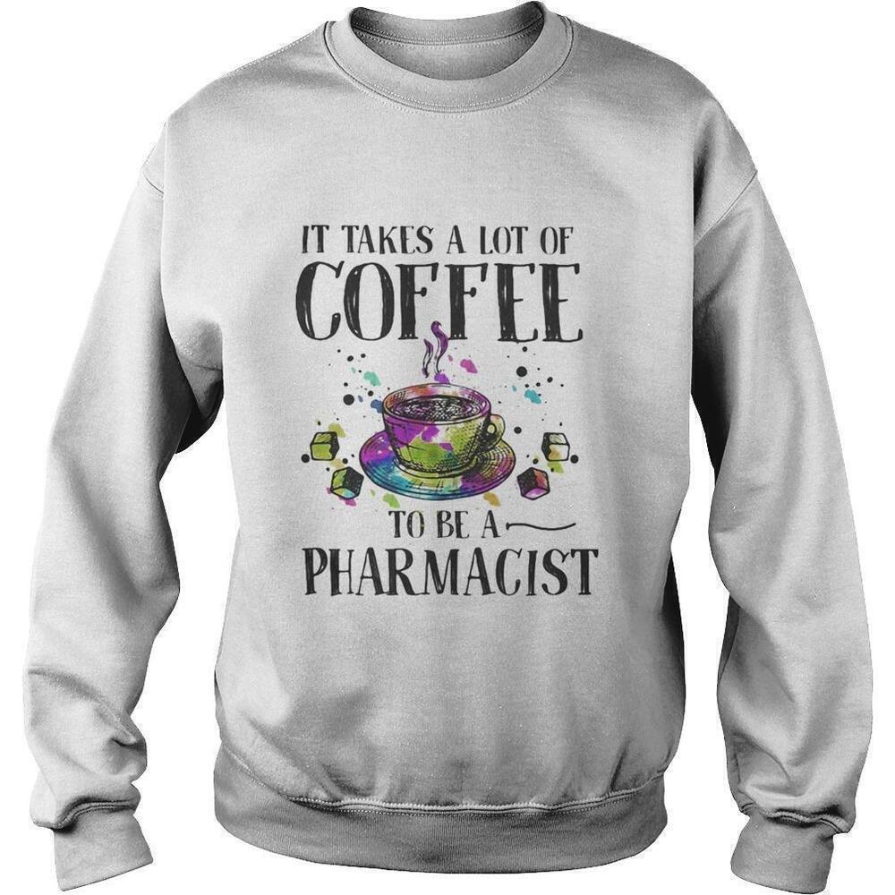 It Takes A Lot Of Coffee To Be A Pharmacist Funny Work Sweatshirt